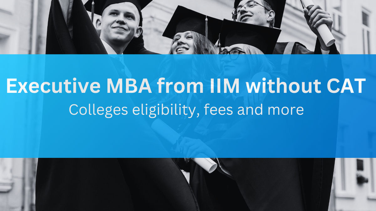 Executive MBA from IIM without CAT: Colleges, eligibility, fees and more 
