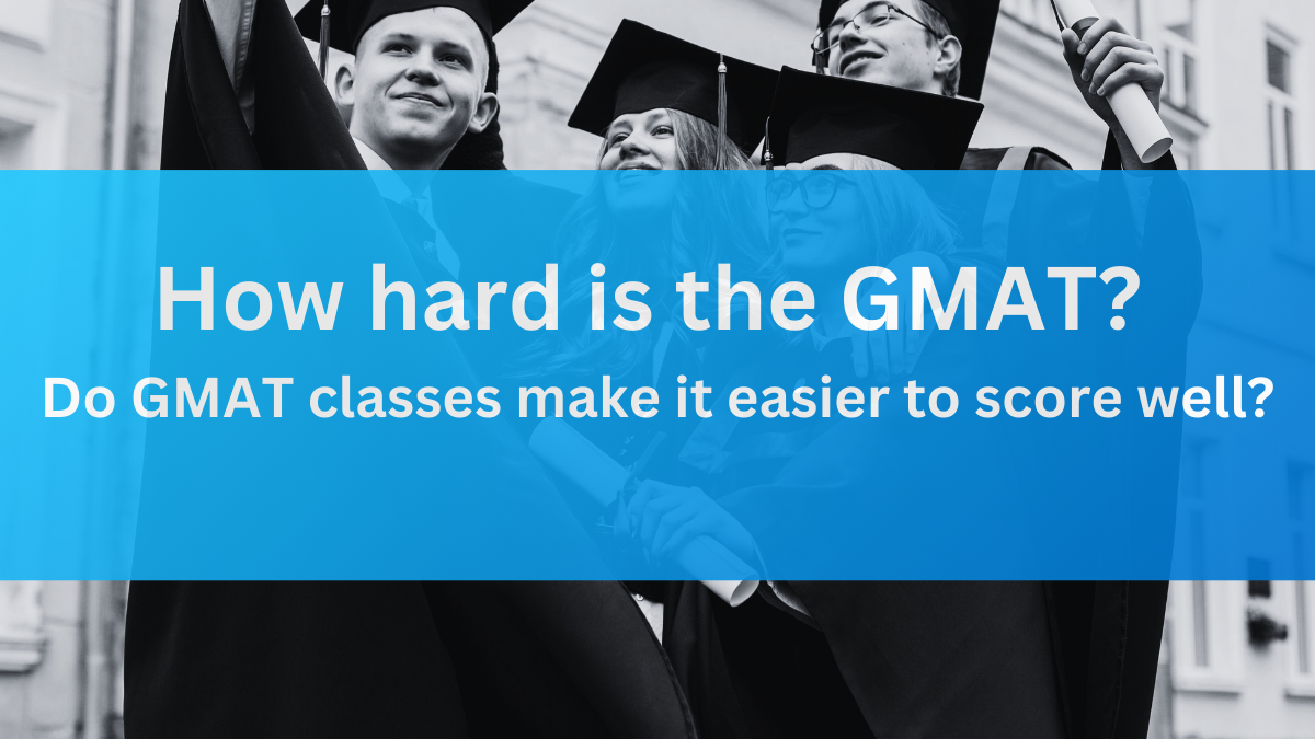 How hard is the GMAT? Do GMAT classes make it easier to score well?
