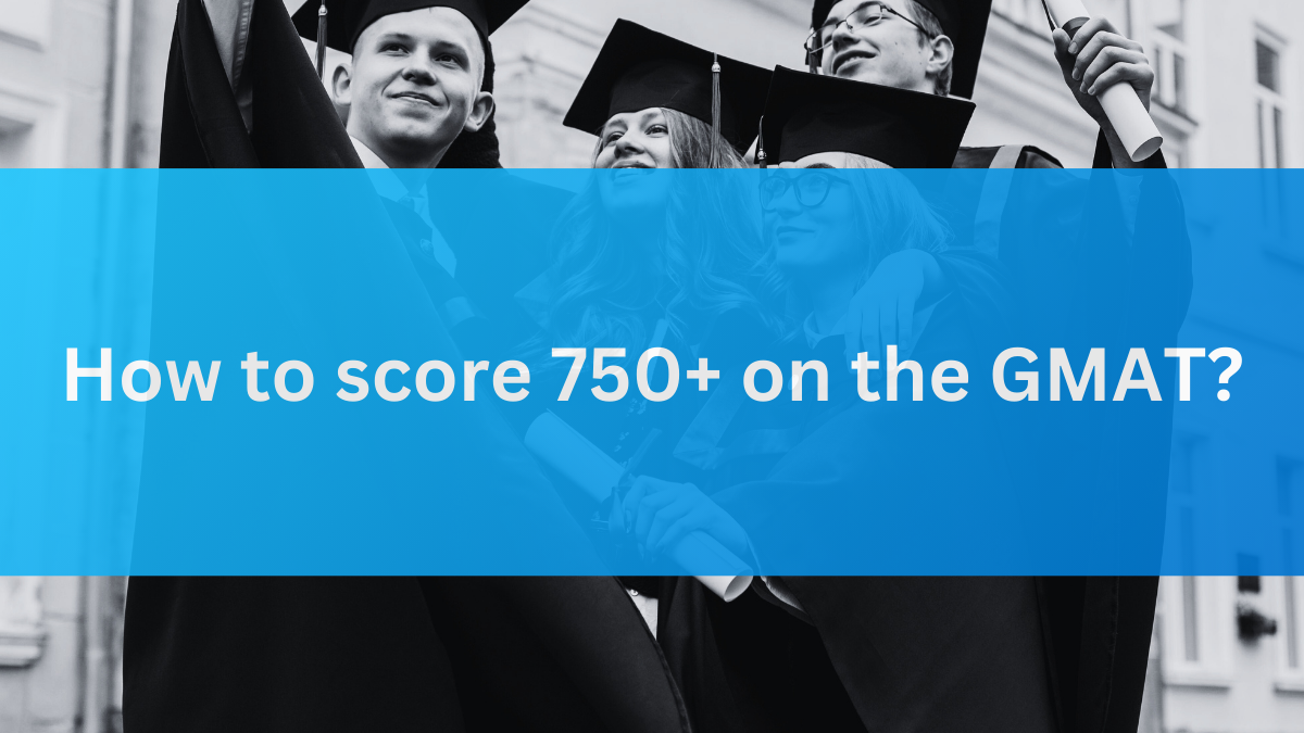 How to score 750+ on the GMAT?
